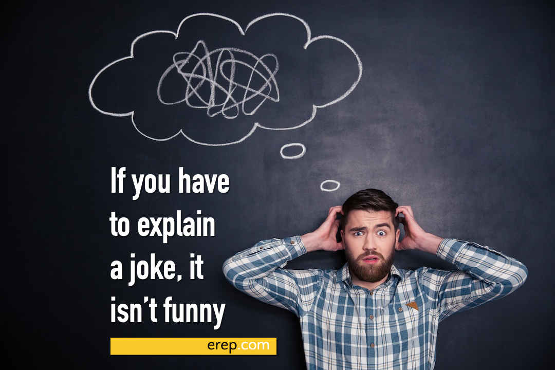If you have to explain a joke, it isn't funny.