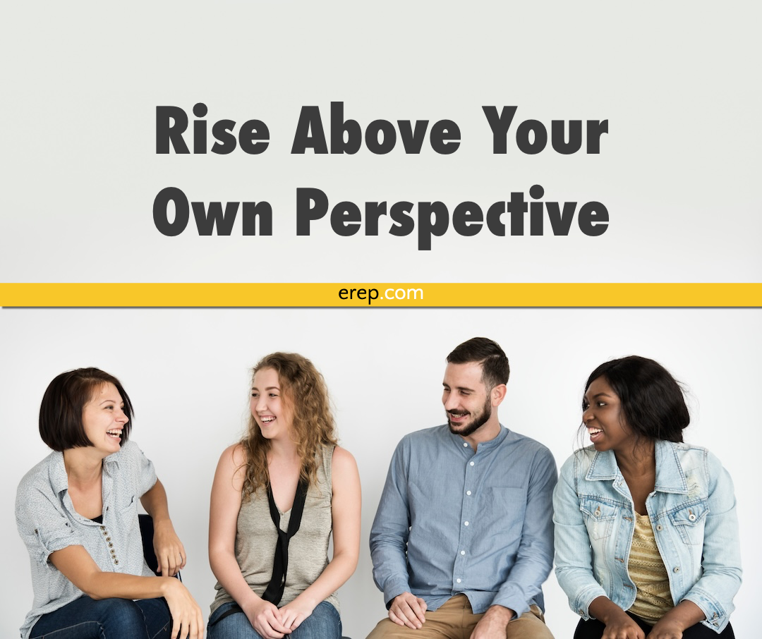 Rise Above Your Own Perspective